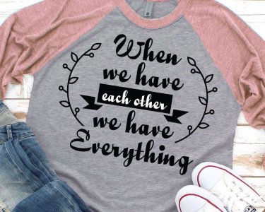 When We Have Each Other We Have Everything SVG, Family SVG, Tshirt Design, Decals And Stickers, Cricut Files, Digital Download
