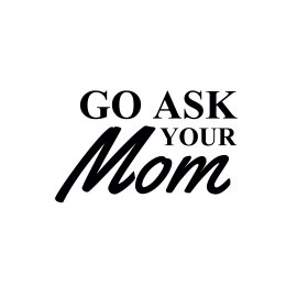 Go ask your mom phrase vector for t-shirt