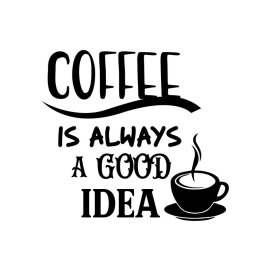 Coffee is always good idea positive text for coffee lovers t-shirt and stickers merchandise