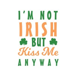 I'm not Irish but kiss me anyway Patrick day celebration poster design png