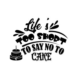 Life is too short to say no to cake positive text png