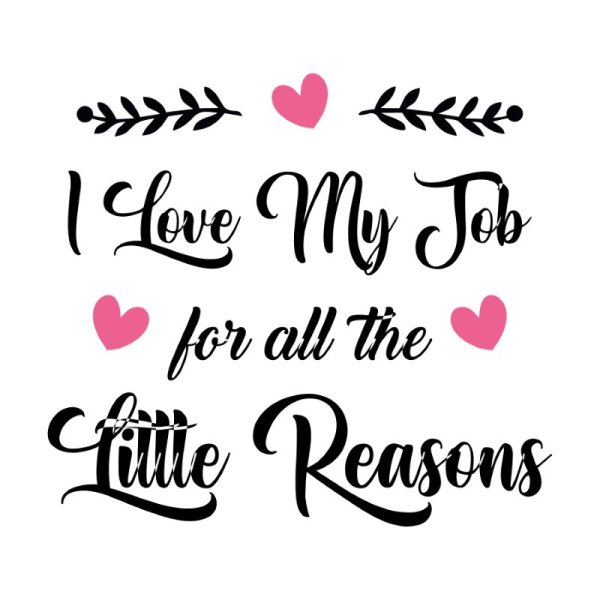 I Love My Job For All The Little Reasons Free Lettering Png Vector For 