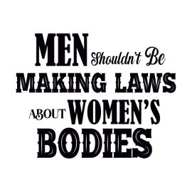 Men Shouldnt Be Making Laws About Womens Bodies PNG Vector Design For T Shirt