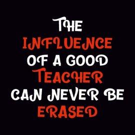 The Influence Of A Good Teacher Can Never Be Erased Free Vector Typography Design