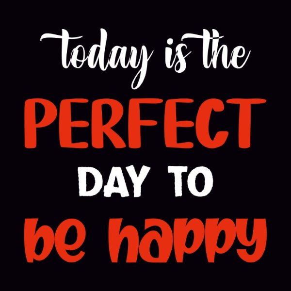 Today Is The Perfect Day To Be Happy Vector Letterin G For T Shirt ...