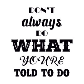 Dont Always Do What Youre Told To Do PNG Lettering Poster Tshirt Design