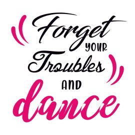 Forget Your Troubles And Dance PNG Tshirt Design